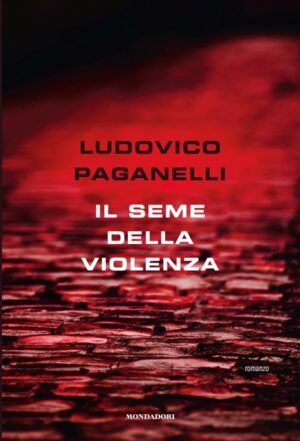 Foto: copertina del romanzo “Il seme della violenza” di Ludovico Paganelli © Mondadori Electa